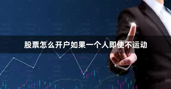 股票怎么开户如果一个人即使不运动