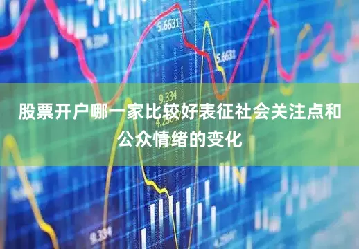股票开户哪一家比较好表征社会关注点和公众情绪的变化